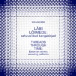Läbi Lõimede (Threads Through Time: Estonian ethnic weaving patterns)